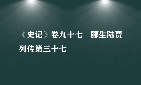 《史记》卷九十七　郦生陆贾列传第三十七
