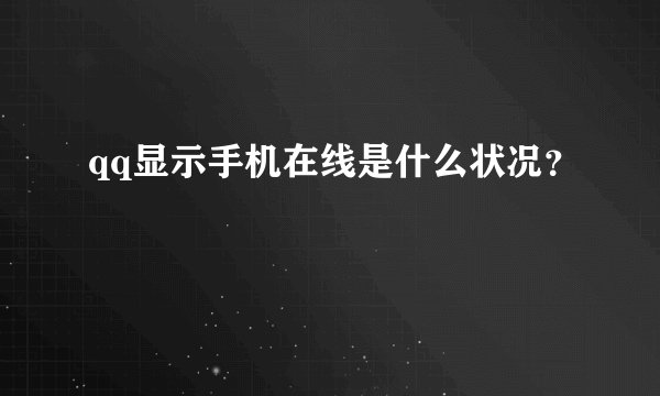 qq显示手机在线是什么状况？