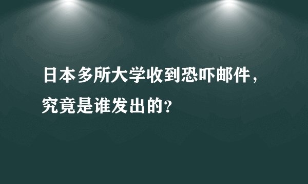 日本多所大学收到恐吓邮件,究竟是谁发出的?