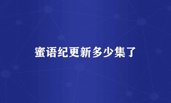 蜜语纪更新多少集了
