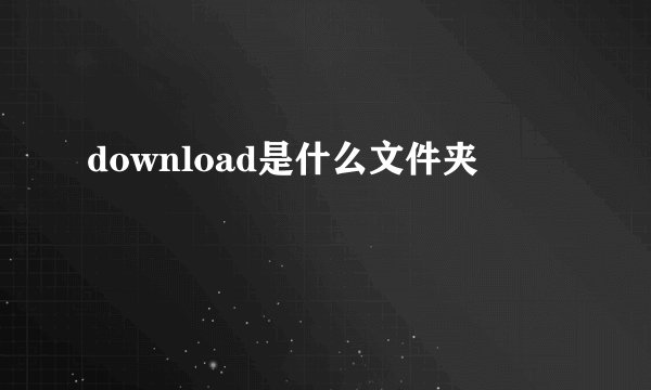 download是什么文件夹