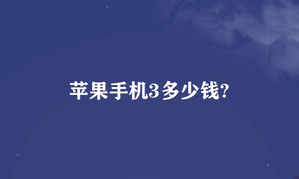 苹果手机3多少钱?