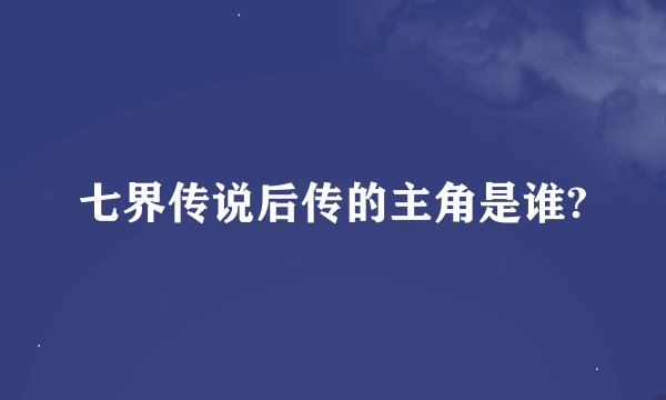 七界传说后传的主角是谁?