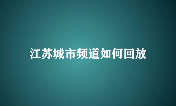 江苏城市频道如何回放