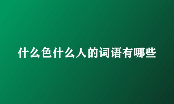 什么色什么人的词语有哪些