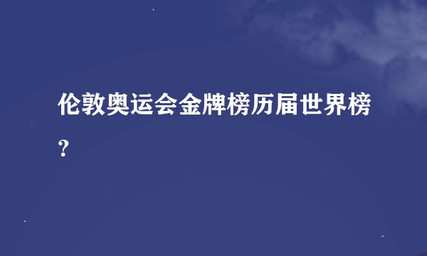 伦敦奥运会金牌榜历届世界榜？