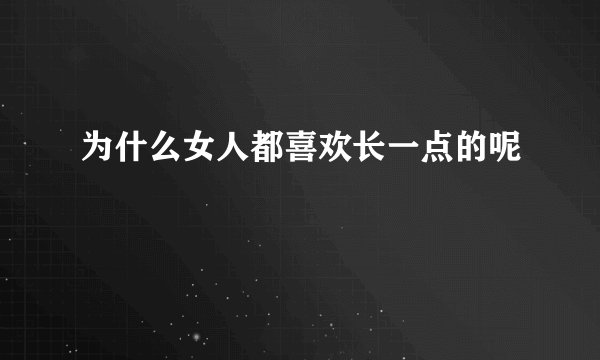 为什么女人都喜欢长一点的呢