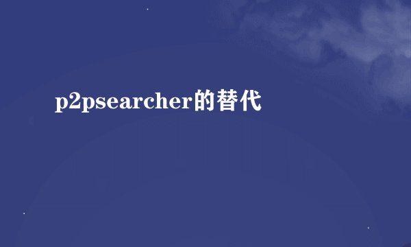p2psearcher的替代