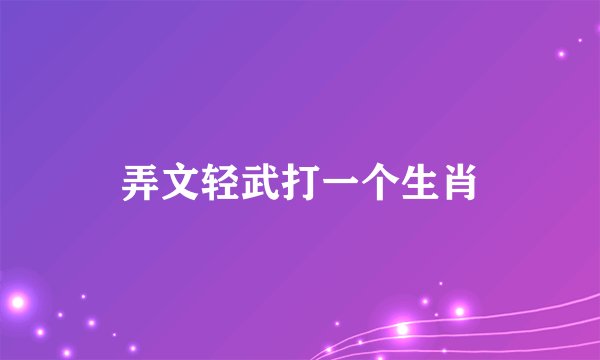 弄文轻武打一个生肖