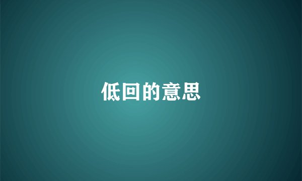 低回的意思