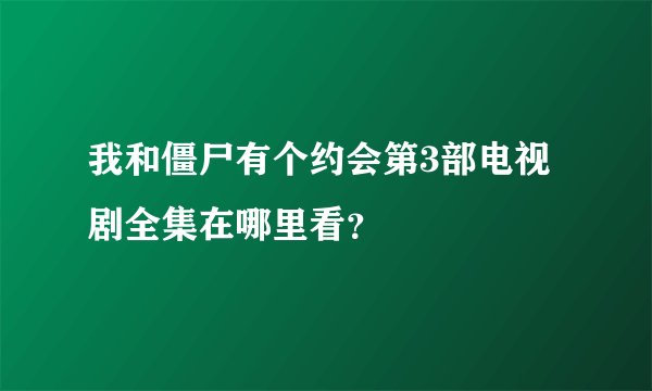 我和僵尸有个约会第3部电视剧全集在哪里看?