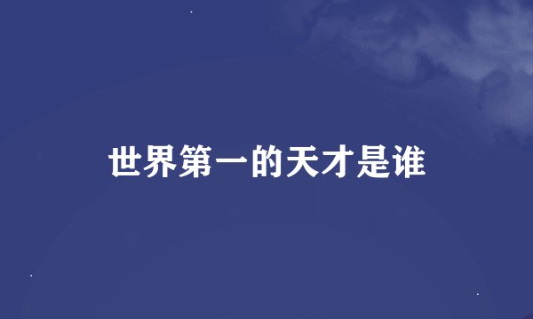 世界第一的天才是谁