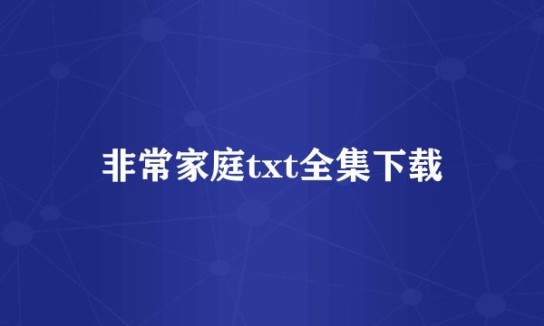 非常家庭txt全集下载