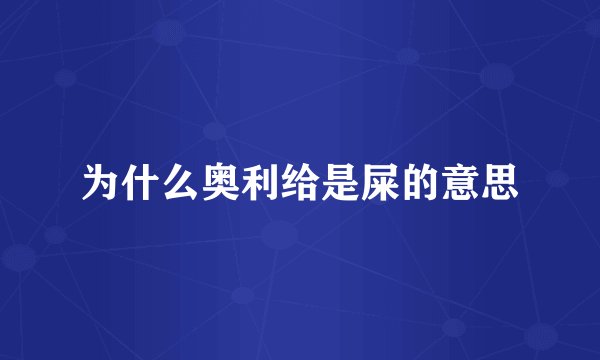 为什么奥利给是屎的意思