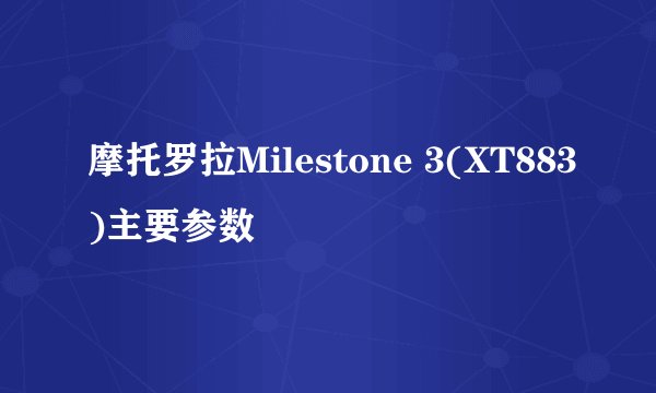 摩托罗拉Milestone 3(XT883)主要参数