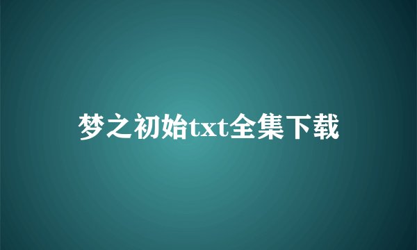 梦之初始txt全集下载