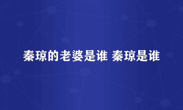 秦琼的老婆是谁 秦琼是谁