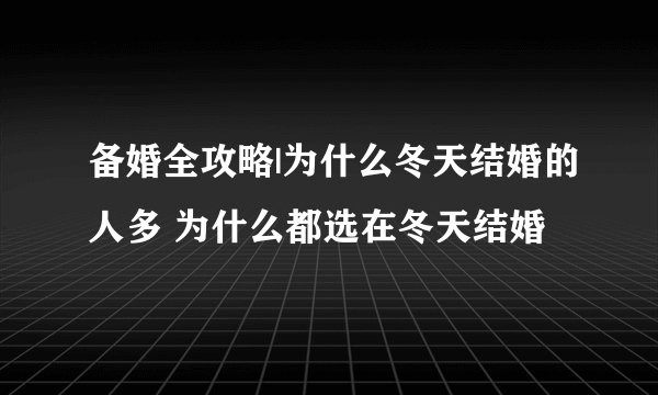 备婚全攻略|为什么冬天结婚的人多 为什么都选在冬天结婚