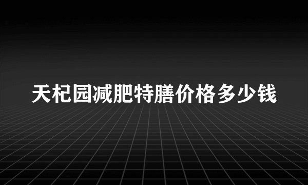天杞园减肥特膳价格多少钱
