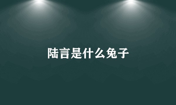 陆言是什么兔子