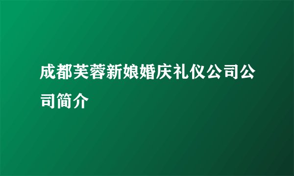 成都芙蓉新娘婚庆礼仪公司公司简介