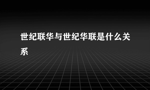 世纪联华与世纪华联是什么关系