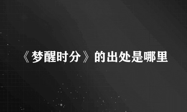 《梦醒时分》的出处是哪里
