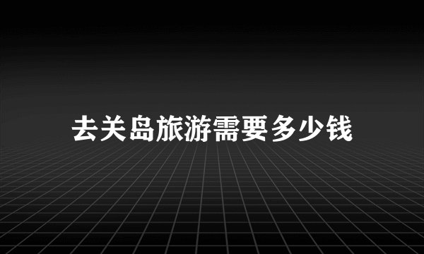 去关岛旅游需要多少钱