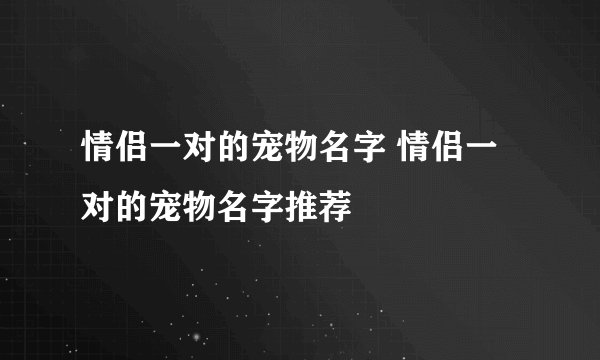 情侣一对的宠物名字 情侣一对的宠物名字推荐