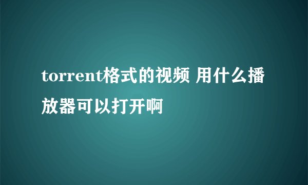 torrent格式的视频 用什么播放器可以打开啊