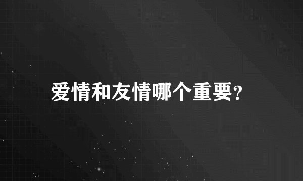 爱情和友情哪个重要？