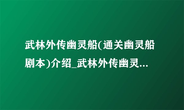 武林外传幽灵船(通关幽灵船剧本)介绍_武林外传幽灵船(通关幽灵船剧本)是什么