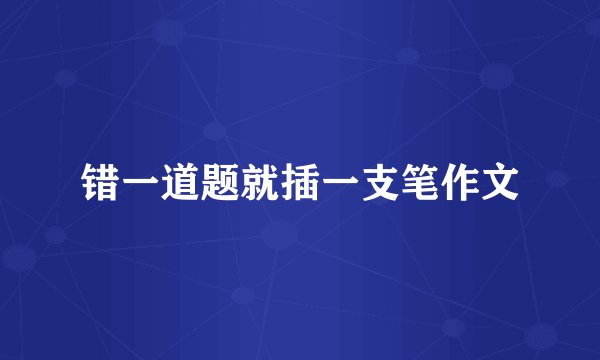 错一道题就插一支笔作文