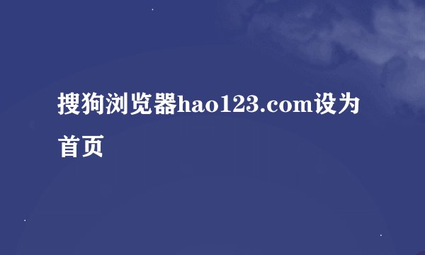 搜狗浏览器hao123.com设为首页