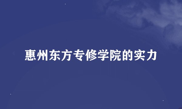 惠州东方专修学院的实力