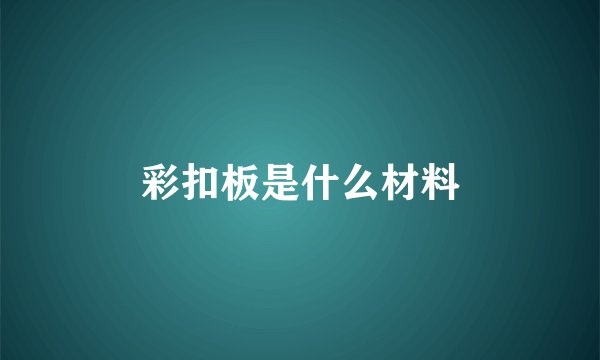 彩扣板是什么材料