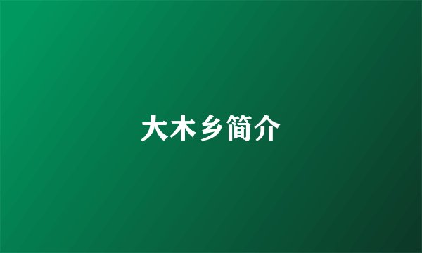 大木乡简介