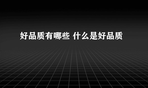 好品质有哪些 什么是好品质
