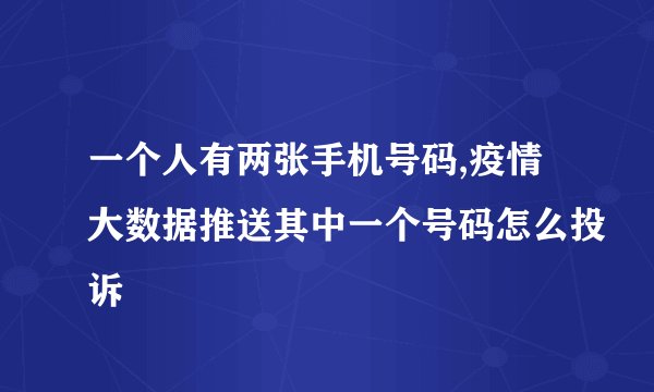一个人有两张手机号码,疫情大数据推送其中一个号码怎么投诉