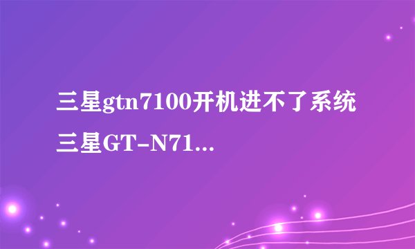 三星gtn7100开机进不了系统 三星GT-N7100开机进不去系统方法