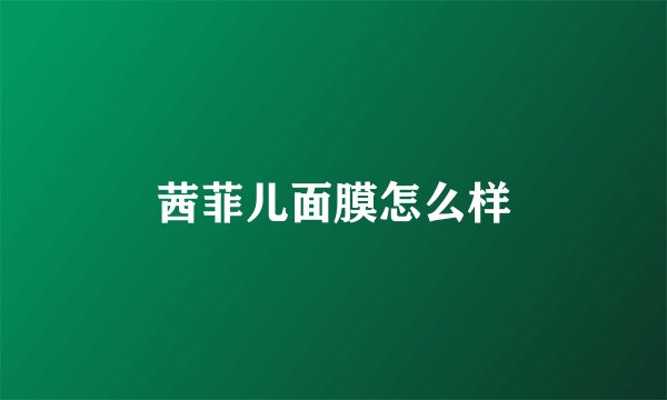 茜菲儿面膜怎么样