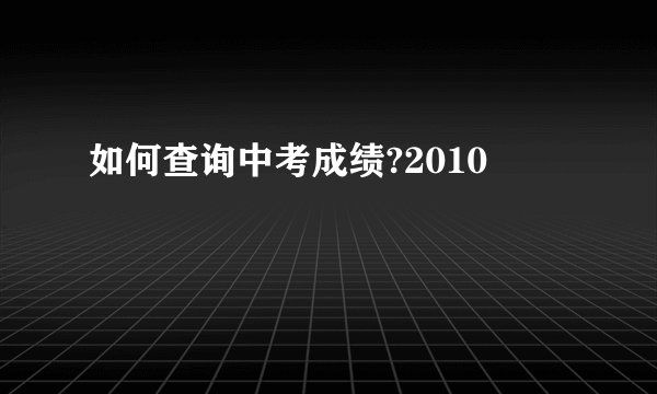 如何查询中考成绩?2010