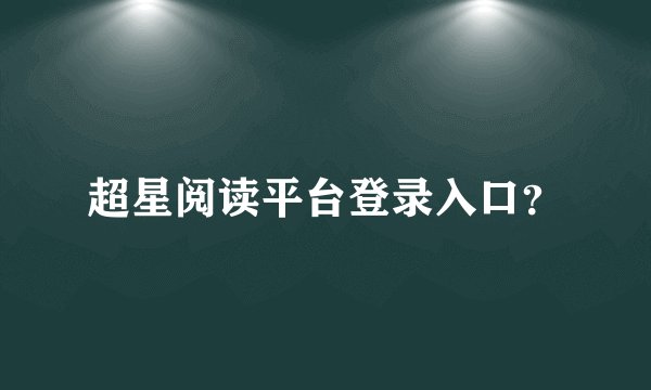 超星阅读平台登录入口？