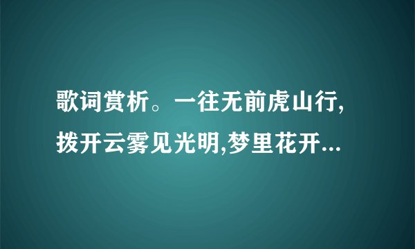 歌词赏析。一往无前虎山行,拨开云雾见光明,梦里花开牡丹亭,幻想...