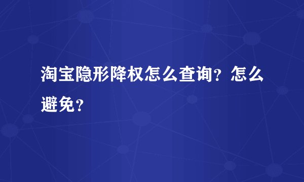 淘宝隐形降权怎么查询？怎么避免？