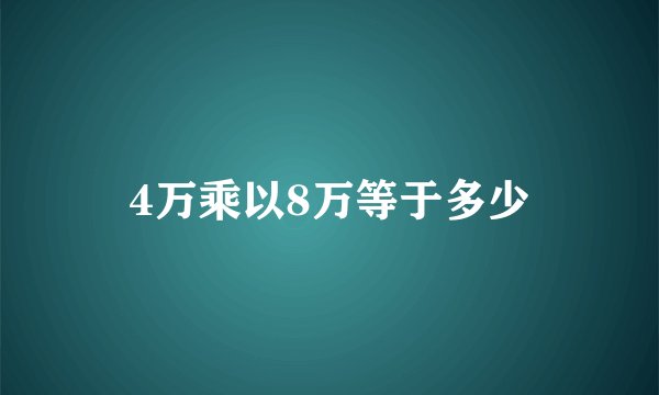 4万乘以8万等于多少