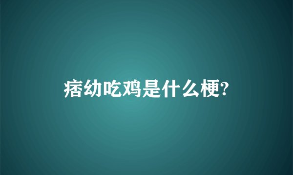 痞幼吃鸡是什么梗?