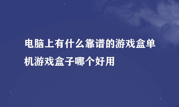 电脑上有什么靠谱的游戏盒单机游戏盒子哪个好用