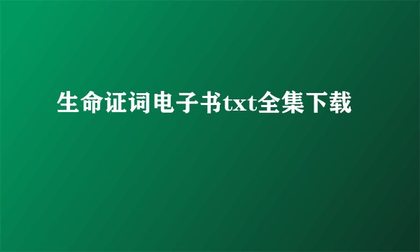 生命证词电子书txt全集下载