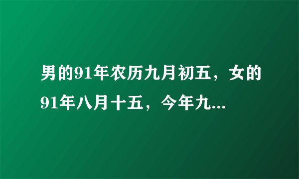 男的91年农历九月初五，女的91年八月十五，今年九月哪一天领证日子比较吉祥！